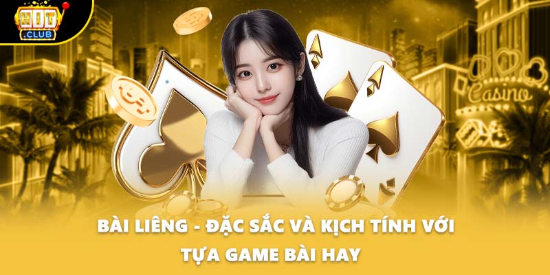 Bài Liêng - Đặc Sắc Và Kịch Tính Với Tựa Game Bài Hay  