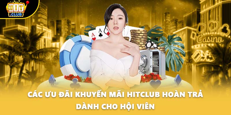 Các ưu đãi khuyến mãi HITCLUB hoàn trả dành cho hội viên