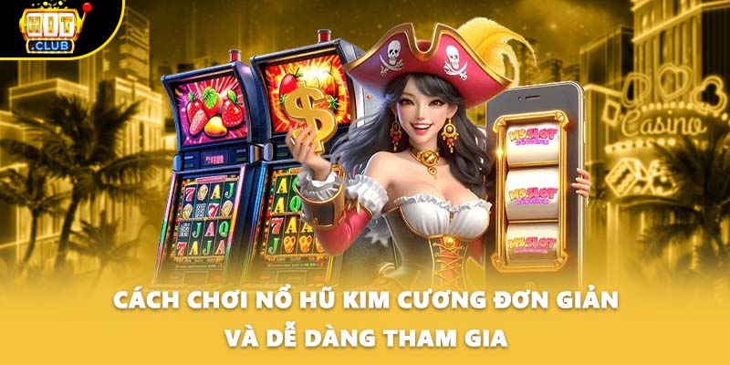 Cách chơi nổ hũ Kim Cương đơn giản và dễ dàng tham gia