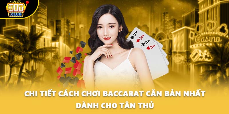 Chi tiết cách chơi baccarat căn bản nhất dành cho tân thủ