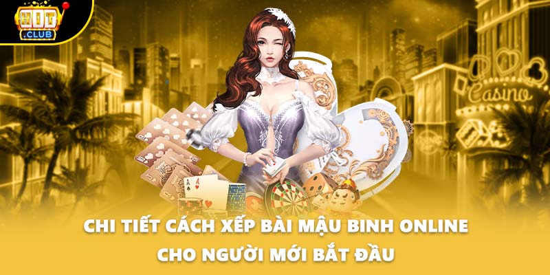 Chi tiết cách xếp bài Mậu Binh online cho người mới bắt đầu