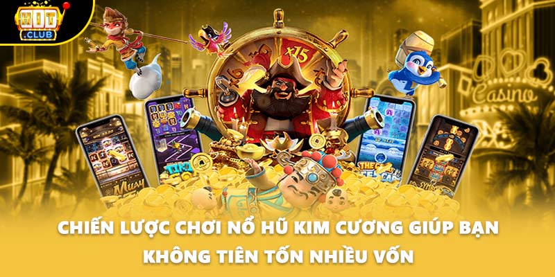 Chiến lược chơi nổ hũ Kim Cương giúp bạn không tiên tốn nhiều vốn