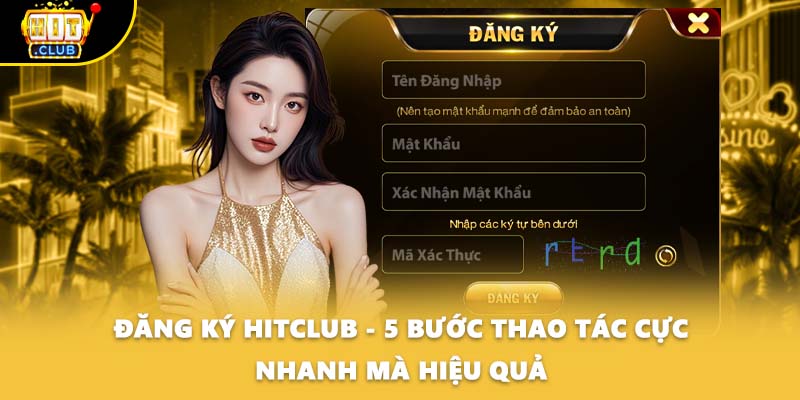 Đăng Ký HITCLUB - 5 Bước Thao Tác Cực Nhanh Mà Hiệu Quả