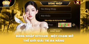 Đăng Nhập HITCLUB - Một Chạm Mở Thế Giới Giải Trí Đa Năng  