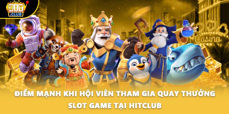 Điểm mạnh khi hội viên tham gia quay thưởng slot game tại HITCLUB