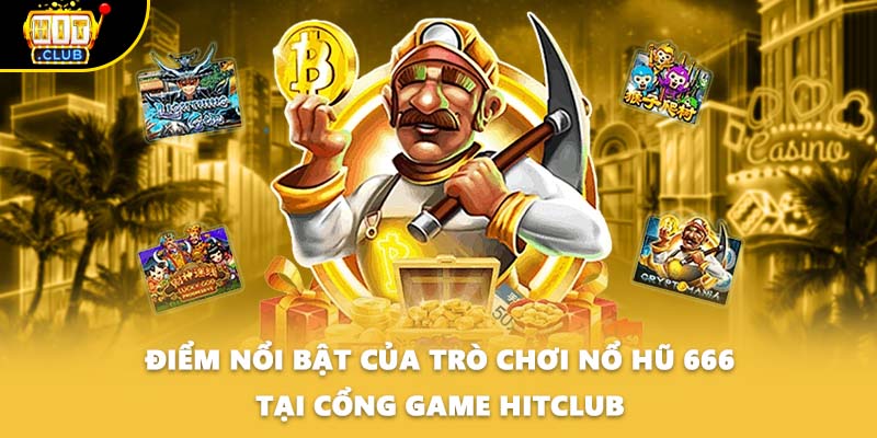 Điểm nổi bật của trò chơi nổ hũ 666 tại cổng game HITCLUB