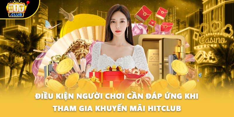 Điều kiện người chơi cần đáp ứng khi tham gia khuyến mãi HITCLUB