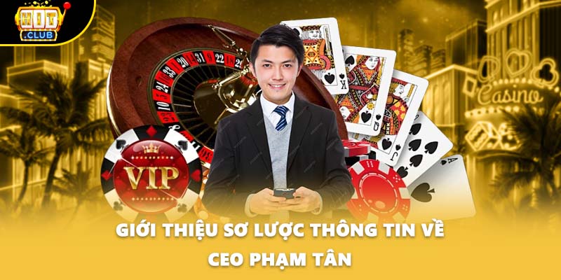 Giới thiệu sơ lược thông tin về CEO Phạm Tân