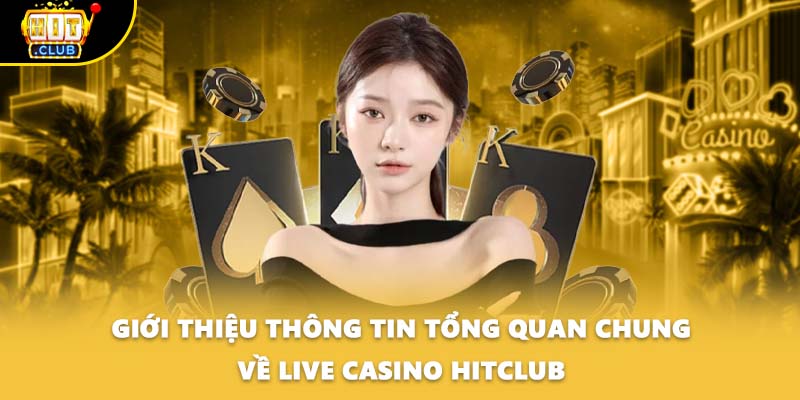 Giới thiệu thông tin tổng quan chung về Live Casino HITCLUB
