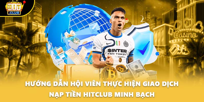 Hướng dẫn hội viên thực hiện giao dịch nạp tiền HITCLUB minh bạch