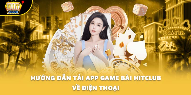 Hướng dẫn tải app game bài HITCLUB về điện thoại