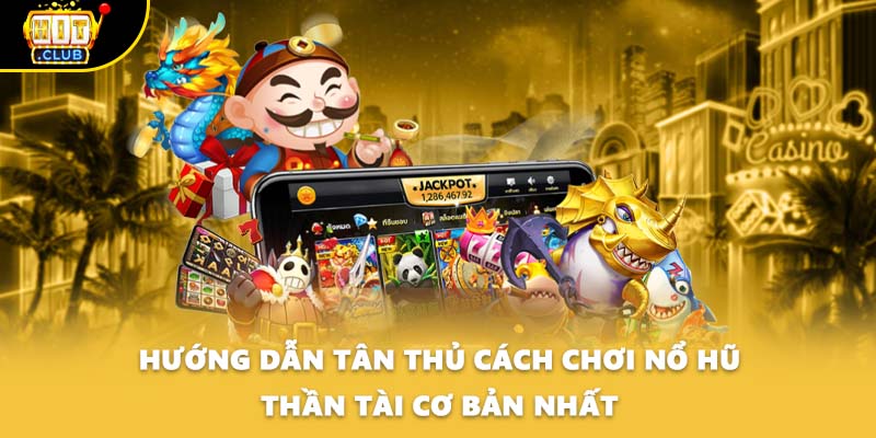 Hướng dẫn tân thủ cách chơi nổ hũ Thần Tài cơ bản nhất