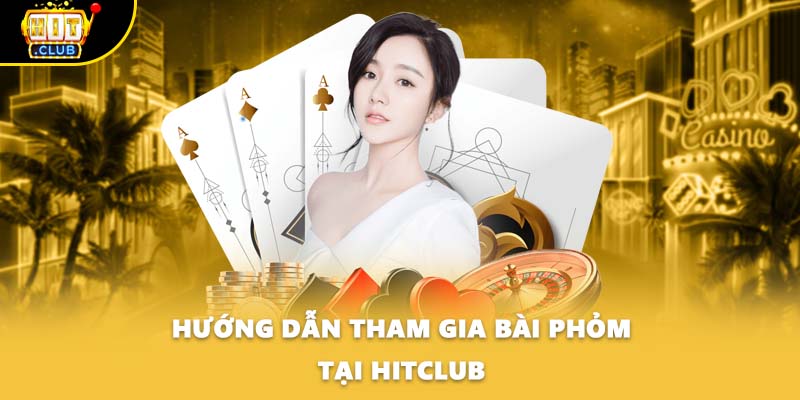 Hướng dẫn tham gia bài Phỏm tại HITCLUB