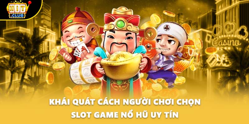 Khái quát cách người chơi chọn Slot game nổ hũ uy tín