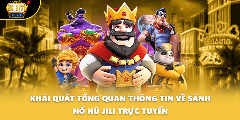 Khái quát tổng quan thông tin về sảnh nổ hũ Jili trực tuyến