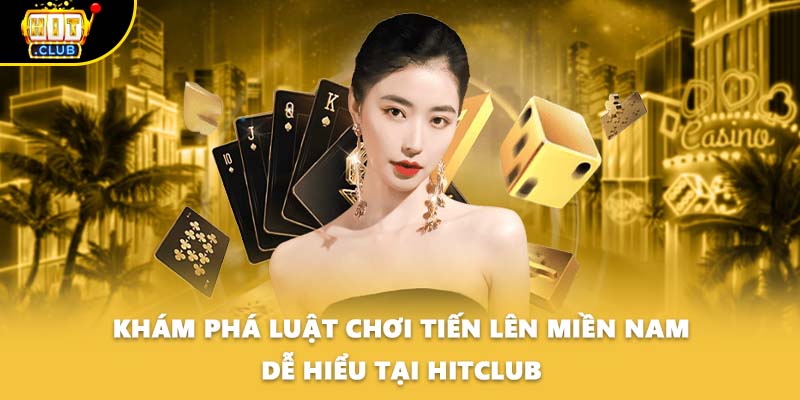 Khám phá luật chơi tiến lên miền Nam dễ hiểu tại HITCLUB