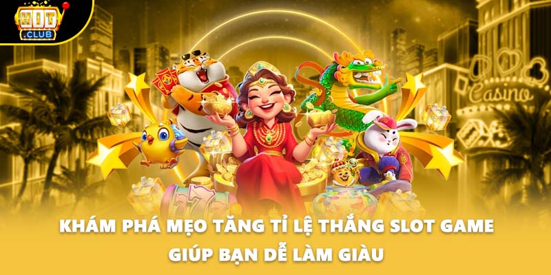 Khám Phá Mẹo Tăng Tỉ Lệ Thắng Slot Game Giúp Bạn Dễ Làm Giàu