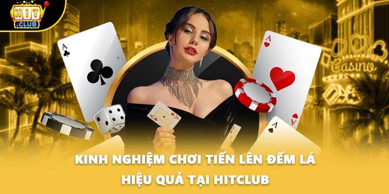 Kinh nghiệm chơi tiến lên đếm lá hiệu quả tại HITCLUB
