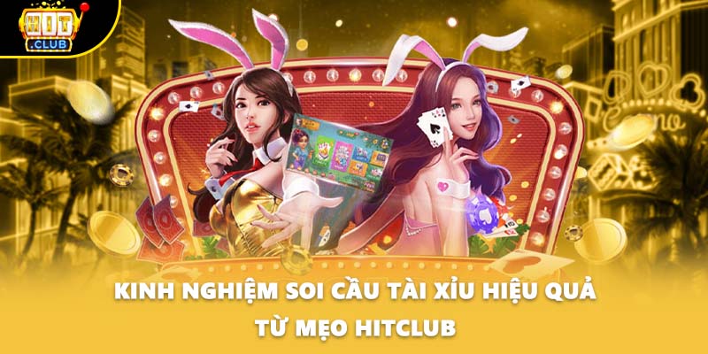 Kinh nghiệm soi cầu tài xỉu hiệu quả từ mẹo Hitclub