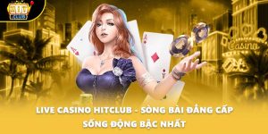 Live Casino HITCLUB - Sòng Bài Đẳng Cấp Sống Động Bậc Nhất