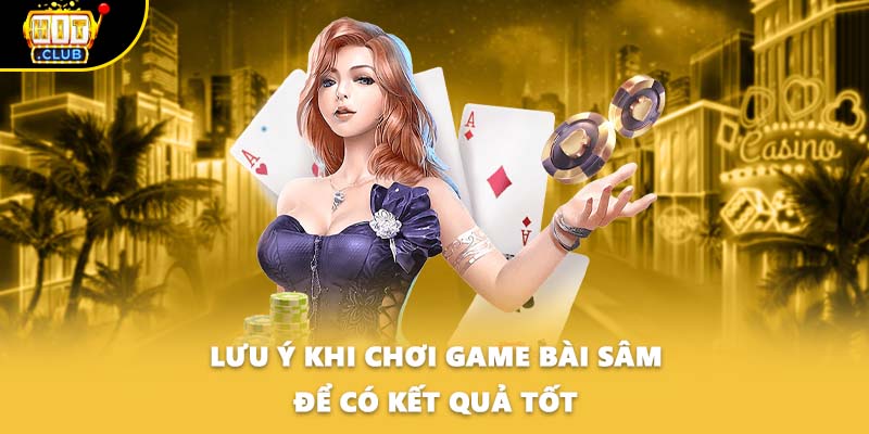 Lưu ý khi chơi game bài Sâm để có kết quả tốt