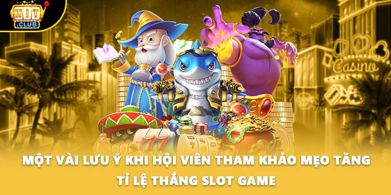 Một vài lưu ý khi hội viên tham khảo mẹo tăng tỉ lệ thắng slot game