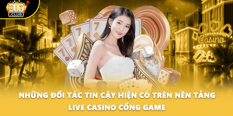 Những đối tác tin cậy hiện có trên nền tảng Live Casino cổng game