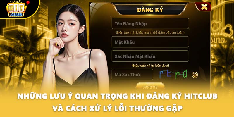 Những lưu ý quan trọng khi đăng ký HITCLUB và cách xử lý lỗi thường gặp