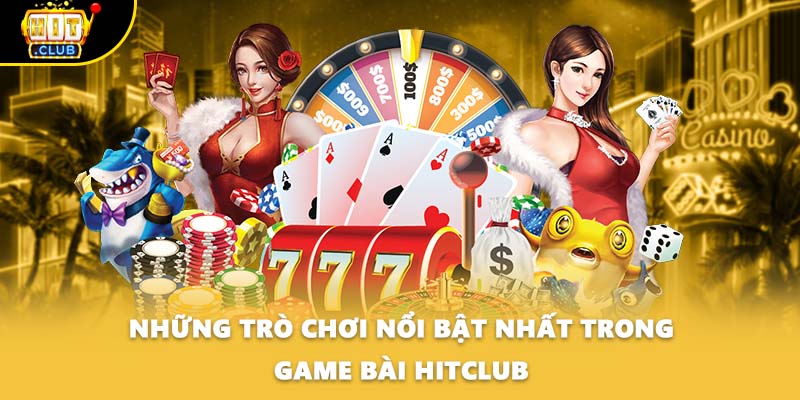 Những trò chơi nổi bật nhất trong game bài HITCLUB
