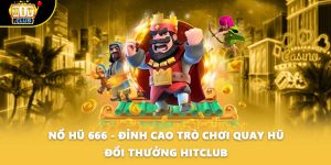 Nổ Hũ 666 - Đỉnh Cao Trò Chơi Quay Hũ Đổi Thưởng HITCLUB
