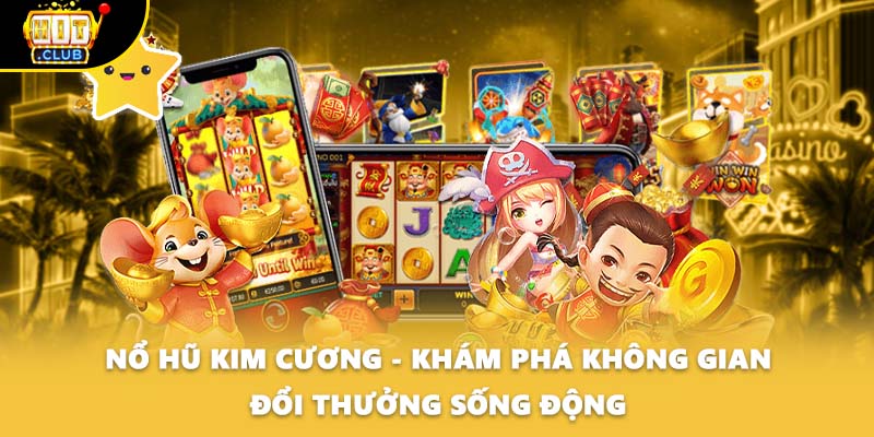 Nổ Hũ Kim Cương - Khám Phá Không Gian Đổi Thưởng Sống Động