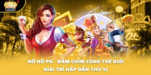 Nổ Hũ PG - Đắm Chìm Cùng Thế Giới Giải Trí Hấp Dẫn Thú Vị