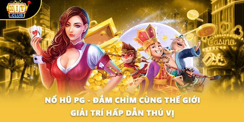 Nổ Hũ PG - Đắm Chìm Cùng Thế Giới Giải Trí Hấp Dẫn Thú Vị