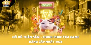 Nổ Hũ Thần Sấm - Chinh Phục Tựa Game Đẳng Cấp Nhất 2026
