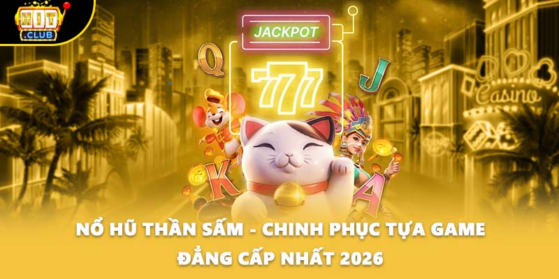 Nổ Hũ Thần Sấm - Chinh Phục Tựa Game Đẳng Cấp Nhất 2026