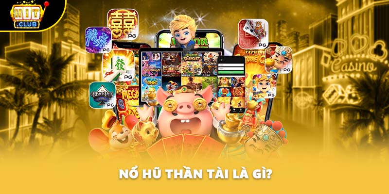 Nổ hũ Thần Tài là gì?
