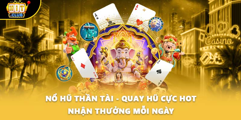 Nổ Hũ Thần Tài - Quay Hũ Cực Hot Nhận Thưởng Mỗi Ngày