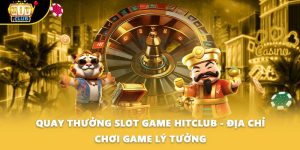 Quay Thưởng Slot Game HITCLUB - Địa Chỉ Chơi Game Lý Tưởng