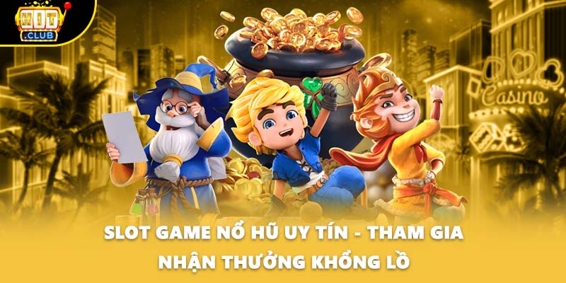 Slot Game Nổ Hũ Uy Tín - Tham Gia Nhận Thưởng Khổng Lồ