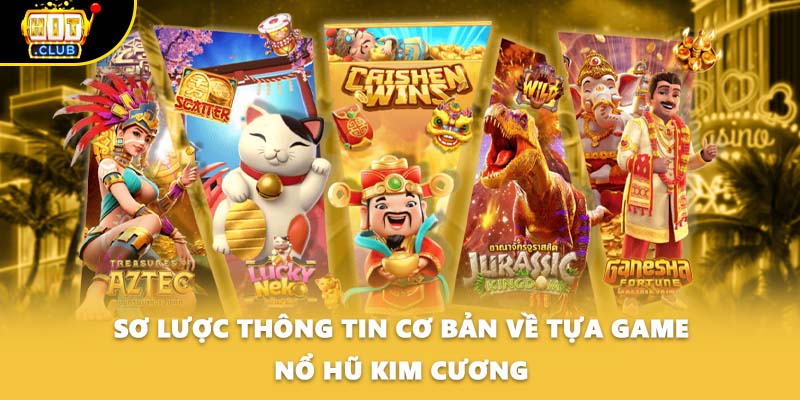 Sơ lược thông tin cơ bản về tựa game nổ hũ kim cương