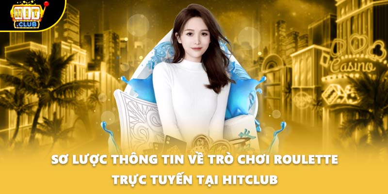 Sơ lược thông tin về trò chơi Roulette trực tuyến tại HITCLUB