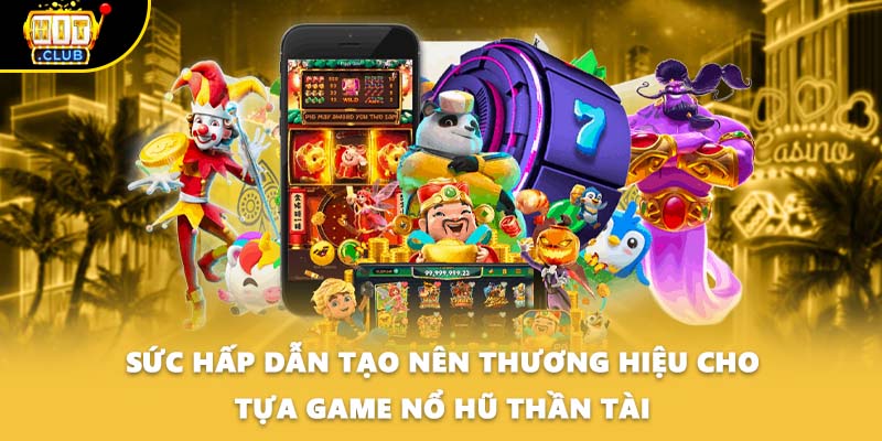 Sức hấp dẫn tạo nên thương hiệu cho tựa game nổ hũ Thần Tài