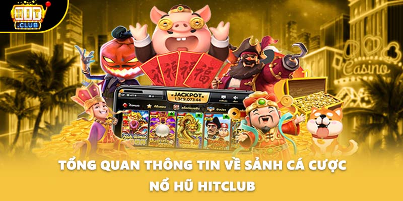 Tổng quan thông tin về sảnh cá cược nổ hũ HITCLUB