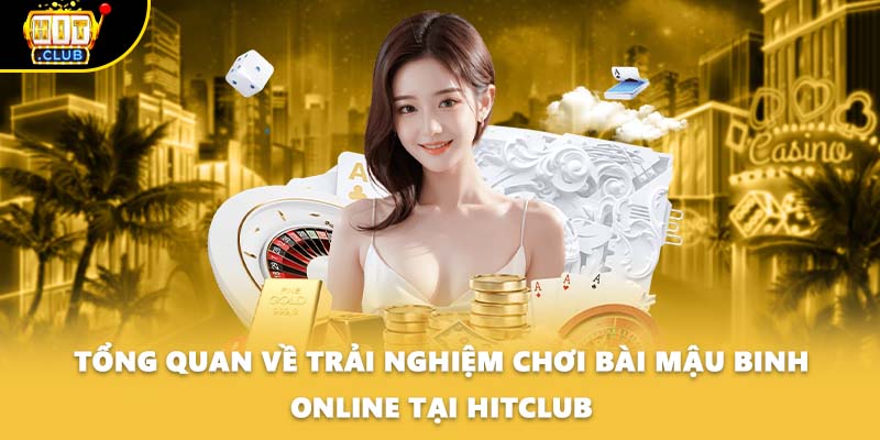 Tổng quan về trải nghiệm chơi bài Mậu Binh online tại HITCLUB