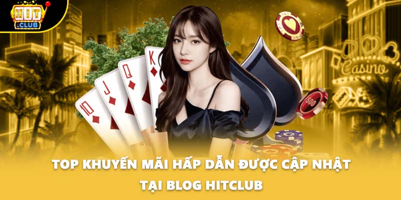 TOP khuyến mãi hấp dẫn được cập nhật tại Blog Hitclub