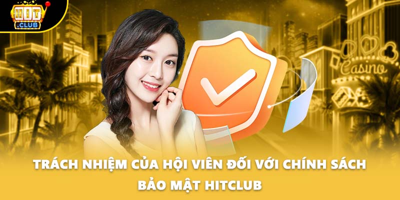 Trách nhiệm của hội viên đối với chính sách bảo mật HITCLUB