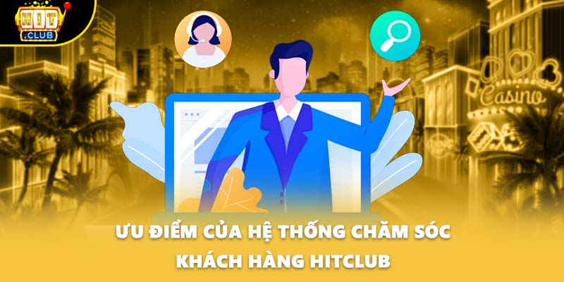 Ưu điểm của hệ thống chăm sóc khách hàng HITCLUB