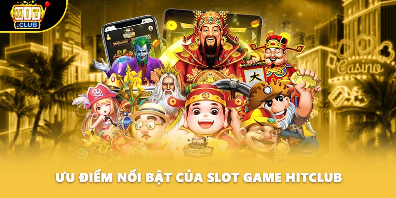 Ưu điểm nổi bật của slot game Hitclub