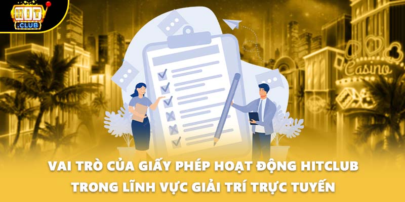 Vai trò của giấy phép hoạt động HITCLUB trong lĩnh vực giải trí trực tuyến